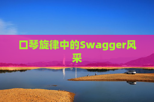 口琴旋律中的Swagger风采